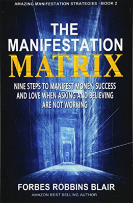 The Manifestation Matrix: Nine Steps to Manifest Money, - Paperback NEW Forbes R