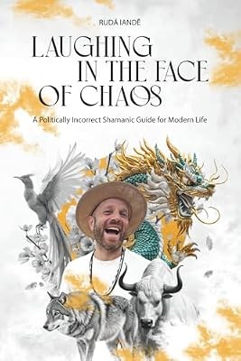 Laughing in the Face of Chaos: A Politically Incorrect Shamanic Guide for Modern