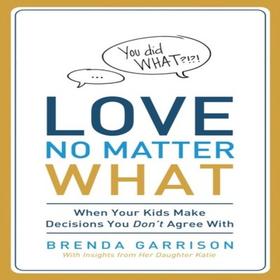The Love No Matter What When Your Kids Make Decisions You Don't A