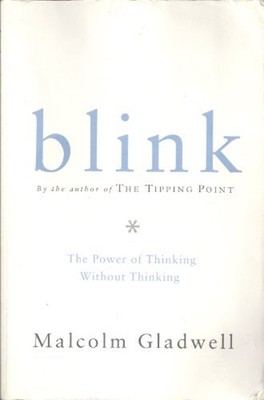 Blink: The Power of Thinking Without Thinking Malcolm Gladwell