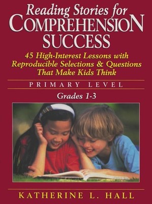 Reading Stories for Comprehension Success: Primary Level, Grades 1-3 Hall, K...