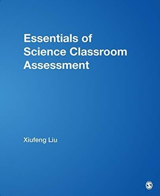 ESSENTIALS OF SCIENCE CLASSROOM ASSESSMENT By Xiufeng Liu **BRAND NEW**