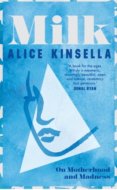 Milk On Motherhood and Madness by Alice Kinsella (Hardback Book)
