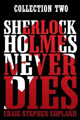 Sherlock Holmes Never Dies: Collection Two by Craig Stephen Copland (English) Pa