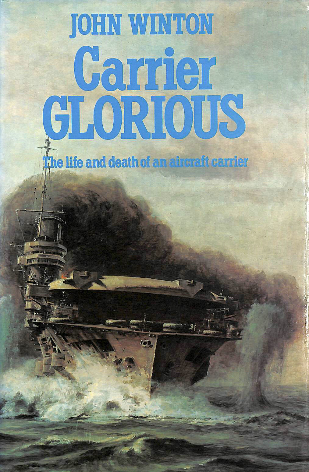 Carrier Glorious: The Life and Death of an Aircraft Carrier by Winton, John