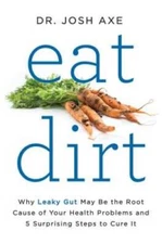 Eat Dirt: Why Leaky Gut May Be the Root Cause of Your Health Problems and - GOOD