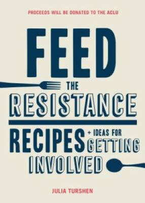 Feed the Resistance: Recipes + Ideas for Getting Involved - VERY GOOD