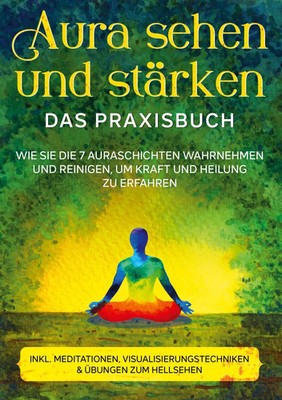 Ana Devi | Aura sehen und stärken - Das Praxisbuch: Wie Sie die 7...