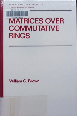 Matrices over commutative rings William C. Brown. Pure and Applied Mathematics D