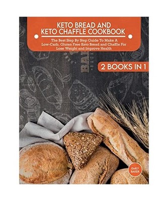 Keto Bread And Keto Chaffle Cookbook: The Best Step By Step Guide To Make A Low-