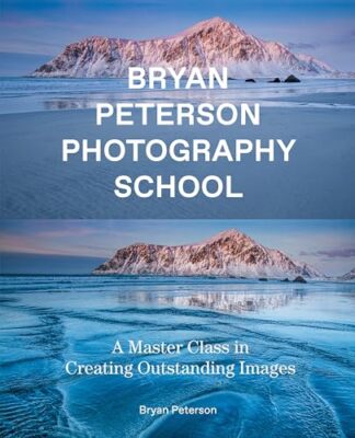 Bryan Peterson Photography: A Master Class in Creating Outstanding Images by Br