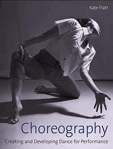 Choreography: Creating and Developing Dance for Performance.by Flatt New**