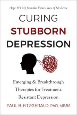 Curing Stubborn Depression: Emerging & Breakthrough Therapies for Treatment: New