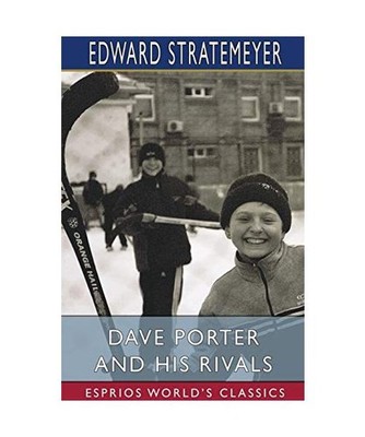 Dave Porter and His Rivals [Esprios Classics]: or, The Chums and Foes of Oak Hal