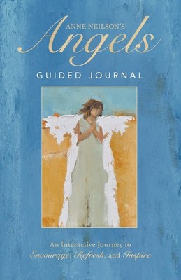 Anne Neilson's Angels Guided Journal: An Interactive Journey to Encourage, Refre