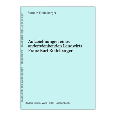 Aufzeichnungen eines andersdenkenden Landwirts Franz Karl Rödelberger Röde 88284
