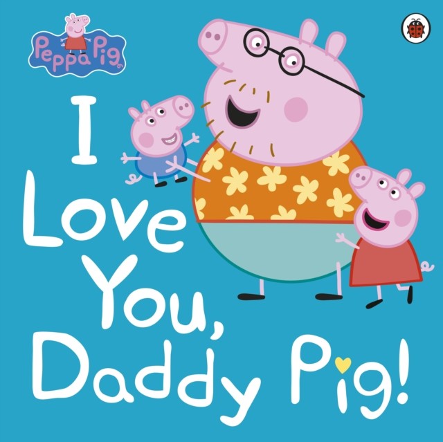 Peppa Pig: I Love You, Daddy Pig by Peppa Pig (Paperback Book)