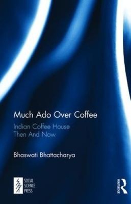 Viel Lärm beim Kaffee: Indisches Kaffeehaus damals und heute von Bhattacharya, Bhaswati