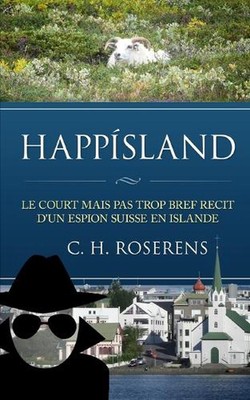 Happsland: Le court mais pas trop bref r?cit d'un espion suisse en Islande by C?