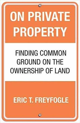 On Private Property: Finding Common - Hardcover, by Freyfogle Eric - Very Good u