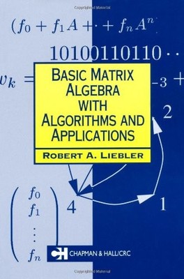 BASIC MATRIX ALGEBRA WITH ALGORITHMS AND APPLICATIONS By Robert A. Liebler