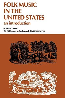 FOLK MUSIC IN THE UNITED STATES: AN INTRODUCTION (WAYNE By Bruno Nettl & Helen