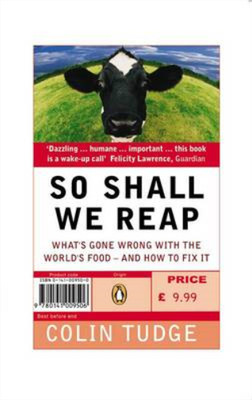 So Shall We Reap: What's Gone Wrong with the World's Food - and How to Fix it, T