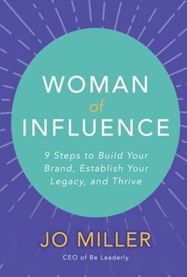 Woman of Influence: 9 Steps to Build Your Brand, Establish Your L
