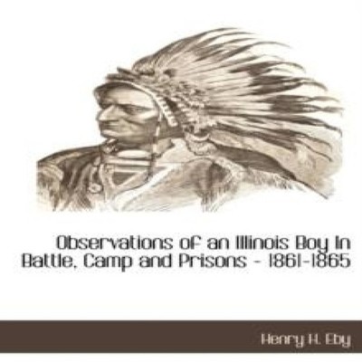 Observations of an Illinois Boy in Battle Camp and Prisons - 1861