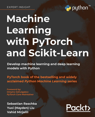 Machine Learning with Pytorch and Scikit-Learn: Develop Machine Learning and Dee