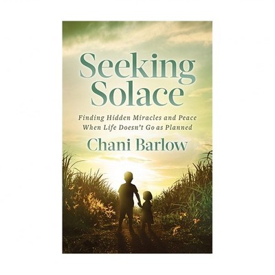 Seeking Solace: Finding Hidden Miracles and Peace When Life Doesn't Go as Pla...