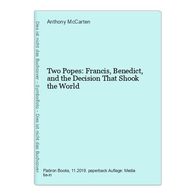 Two Popes: Francis, Benedict, and the Decision That Shook the World McCarten, An