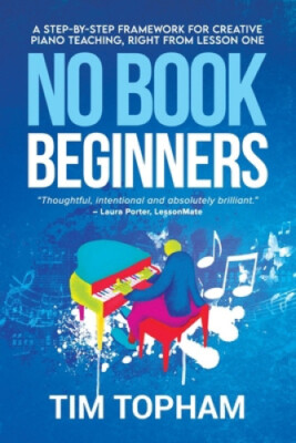 No Book Beginners: A Step-by-step Framework for Creative Piano Teaching, Right