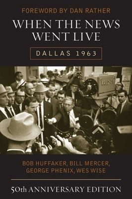 When the News Went Live: Dallas 1963 by Bob Huffaker: Used