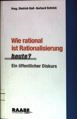 Wie rational ist Rationalisierung heute?: Ein öffentlicher Diskurs Hoß, Dietrich
