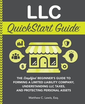 LLC QuickStart Guide: The Simplified Beginner's Guide to Forming a Limited L...