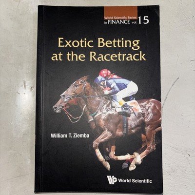EXOTIC BETTING AT THE RACETRACK (WORLD SCIENTIFIC FINANCE) By William T Ziemba