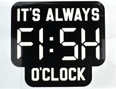 IT'S ALWAYS FISH O'CLOCK ~ Small Vinyl Sticker - (1.5in x 2in)
