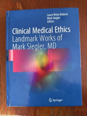 Clinical Medical Ethics : Landmark Works and the Legacy of Mark Siegler, MD...