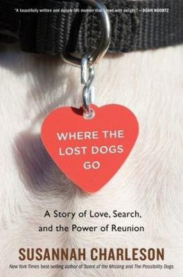 Where the Lost Dogs Go : A Story of Love, Search, and the Power o