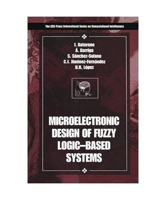 Microelectronic Design of Fuzzy Logic-Based Systems, Angel Barriga, I. Baturone,