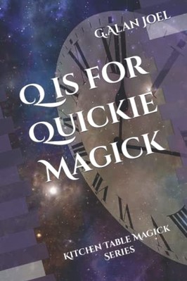 Q Is for Quickie Magick : Kitchen Table Magick Series -  NEW G. Alan Joel 2022