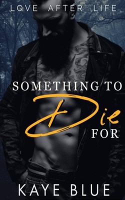 Something to Die For (Love After Life),Blue, Kaye Kaye Blue,