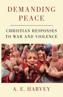 Demanding Peace Christian Responses To War And Violence A. E. Harvey (U. A.)