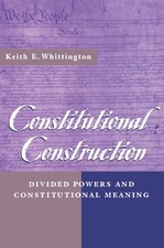 CONSTITUTIONAL CONSTRUCTION: DIVIDED POWERS AND By Keith E. Whittington *VG+*