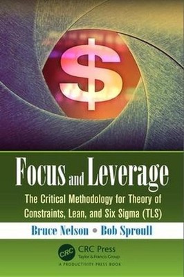 Focus and Leverage: The Critical Methodology for Theory of Constraints, Lean, an