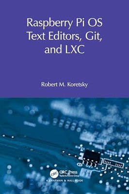 Raspberry Pi Os Text Editors, Git, and Lxc : a Practica -  NEW Robert M. Koret 2