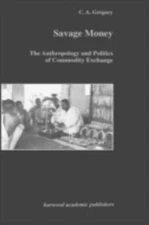 Savage Money : The Anthropology and Politics of Commodity Exchange, Hardcover...
