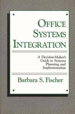 Fischer - Office Systems Integration  A Decision-Maker's Guide to Syst - X555z