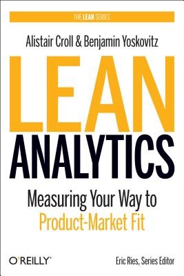 Lean Analytics: Use Data to Build a Better Startup Faster (Lean Series) by Crol